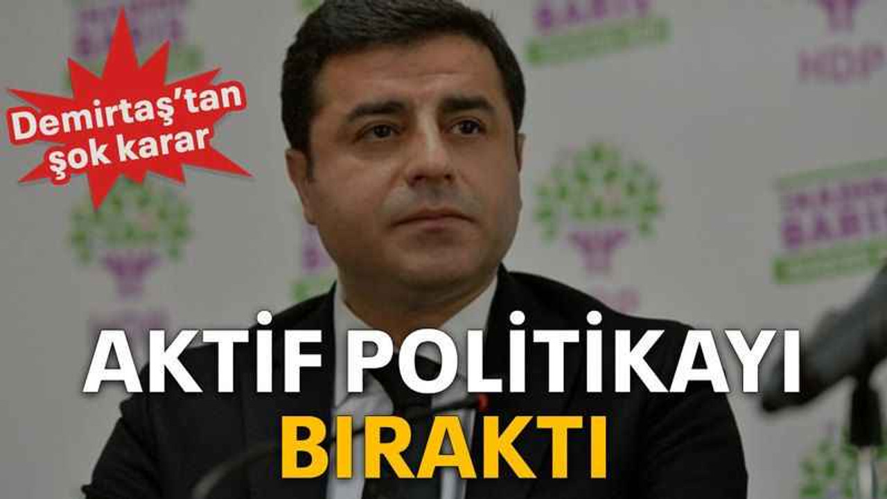 Demirtaş’tan şok karar Aktif politikayı bıraktı